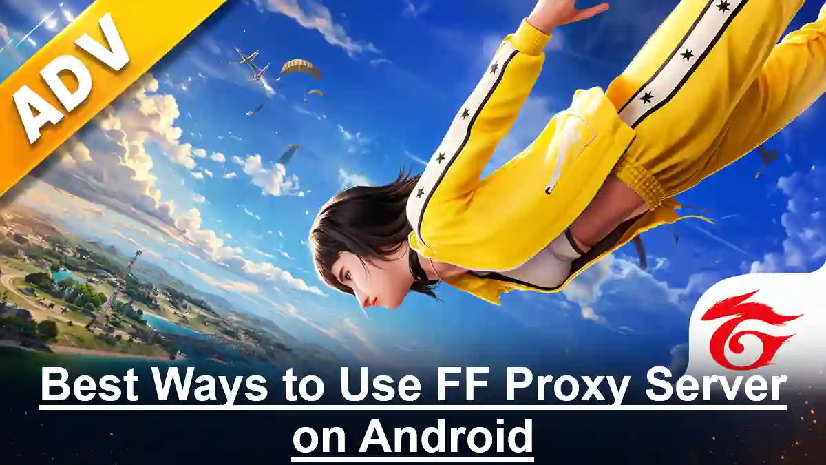 Best Ways to Use FF Proxy Server on Android